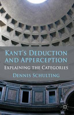 Kant's Deduction and Apperception: Explaining the Categories (Hardback)