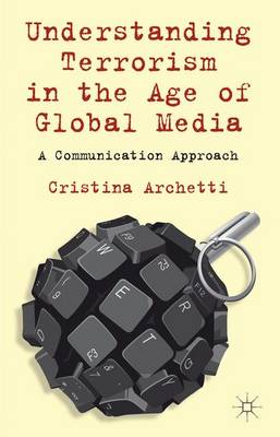Understanding Terrorism in the Age of Global Media: A Communication Approach (Hardback)