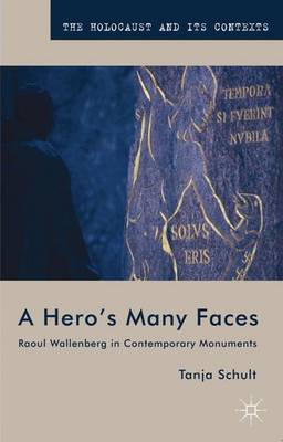A Hero's Many Faces: Raoul Wallenberg in Contemporary Monuments - The Holocaust and its Contexts (Paperback)