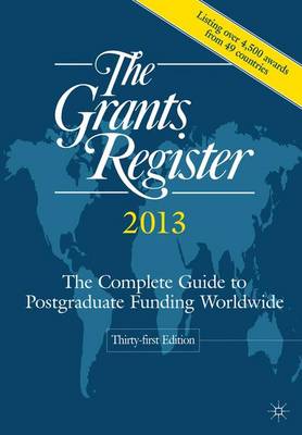 The Grants Register 2013: The Complete Guide to Postgraduate Funding Worldwide (Hardback)