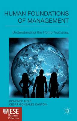 Human Foundations of Management: Understanding the Homo Humanus - IESE Business Collection (Hardback)