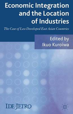 Economic Integration and the Location of Industries: The Case of Less Developed East Asian Countries - IDE-JETRO Series (Hardback)