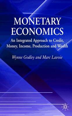 Monetary Economics: An Integrated Approach to Credit, Money, Income, Production and Wealth (Hardback)