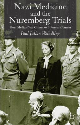 Nazi Medicine and the Nuremberg Trials: From Medical Warcrimes to Informed Consent (Paperback)