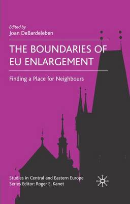 The Boundaries of EU Enlargement: Finding a Place for Neighbours - Studies in Central and Eastern Europe (Hardback)