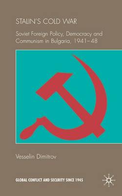 Stalin's Cold War: Soviet Foreign Policy, Democracy and Communism in Bulgaria, 1941-48 - Global Conflict and Security since 1945 (Hardback)