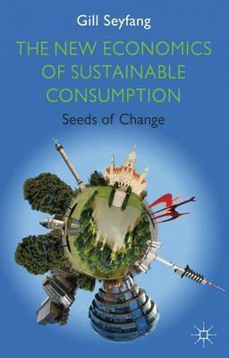 The New Economics of Sustainable Consumption: Seeds of Change - Energy, Climate and the Environment (Hardback)
