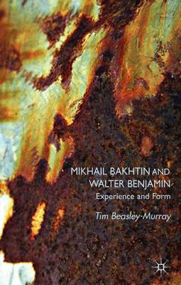 Mikhail Bakhtin and Walter Benjamin: Experience and Form (Hardback)