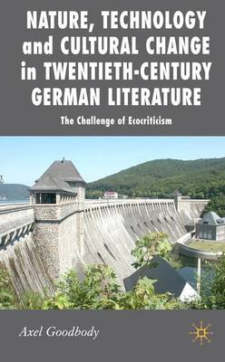 Nature, Technology and Cultural Change in Twentieth-Century German Literature: The Challenge of Ecocriticism - New Perspectives in German Political Studies (Hardback)