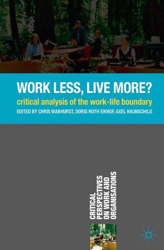 Work Less, Live More?: Critical Analysis of the Work-Life Boundary - Critical Perspectives on Work and Organisations (Paperback)