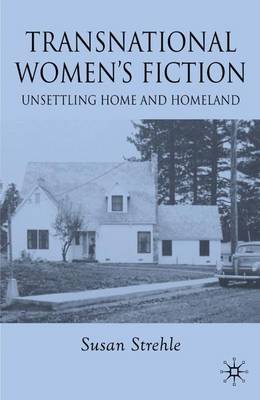 Transnational Women's Fiction: Unsettling Home and Homeland (Hardback)