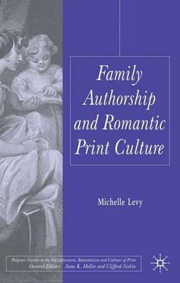 Family Authorship and Romantic Print Culture - Palgrave Studies in the Enlightenment, Romanticism and Cultures of Print (Hardback)