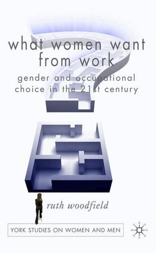 What Women Want From Work: Gender and Occupational Choice in the 21st Century - Women's Studies at York Series (Hardback)