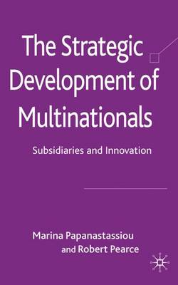 The Strategic Development of Multinationals: Subsidiaries and Innovation (Hardback)