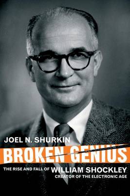 Broken Genius: The Rise and Fall of William Shockley, Creator of the Electronic Age - Macmillan Science (Paperback)