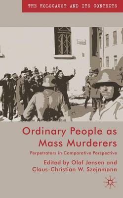 Ordinary People as Mass Murderers: Perpetrators in Comparative Perspectives - The Holocaust and its Contexts (Hardback)