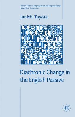 Diachronic Change in the English Passive - Palgrave Studies in Language History and Language Change (Hardback)