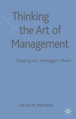Thinking The Art of Management: Stepping into 'Heidegger's Shoes' (Hardback)