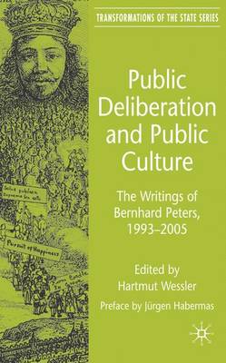Public Deliberation and Public Culture: The Writings of Bernhard Peters, 1993 - 2005 - Transformations of the State (Hardback)
