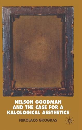 Nelson Goodman and the Case for a Kalological Aesthetics (Hardback)
