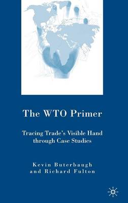 The WTO Primer: Tracing Trade's Visible Hand Through Case Studies (Hardback)