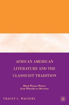 African American Literature and the Classicist Tradition: Black Women Writers from Wheatley to Morrison (Hardback)