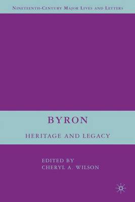 Byron: Heritage and Legacy - Nineteenth-Century Major Lives and Letters (Hardback)