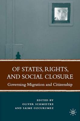Of States, Rights, and Social Closure: Governing Migration and Citizenship (Hardback)