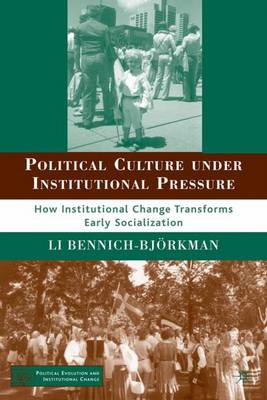 Political Culture under Institutional Pressure: How Institutional Change Transforms Early Socialization - Political Evolution and Institutional Change (Hardback)