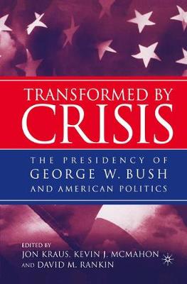 Transformed by Crisis: The Presidency of George W. Bush and American Politics (Paperback)