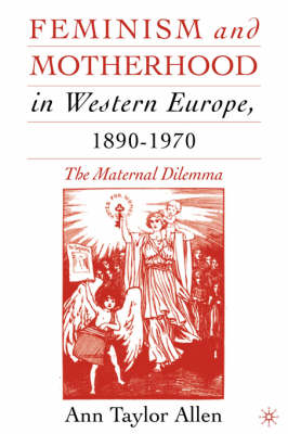 Feminism and Motherhood in Western Europe, 1890-1970: The Maternal Dilemma (Paperback)