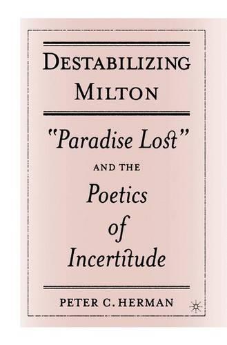 Destabilizing Milton: "Paradise Lost" and the Poetics of Incertitude (Paperback)