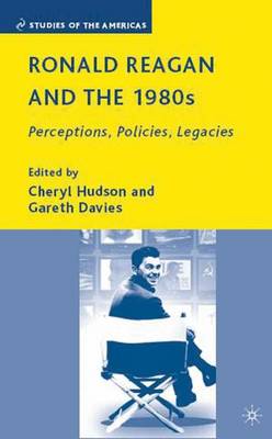 Ronald Reagan and the 1980s: Perceptions, Policies, Legacies - Studies of the Americas (Hardback)