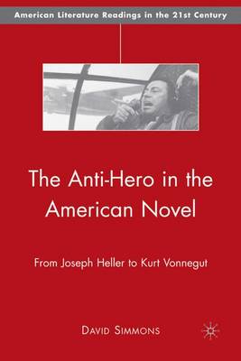 The Anti-Hero in the American Novel: From Joseph Heller to Kurt Vonnegut - American Literature Readings in the 21st Century (Hardback)