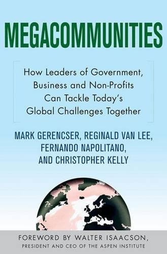 Megacommunities: How Leaders of Government, Business and Non-Profits Can Tackle Today's Global Challenges Together (Hardback)