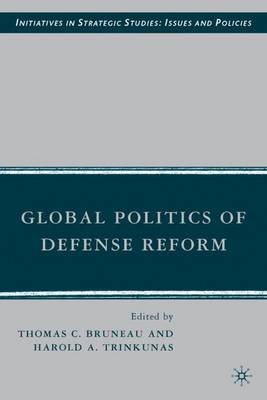 Global Politics of Defense Reform - Initiatives in Strategic Studies: Issues and Policies (Hardback)