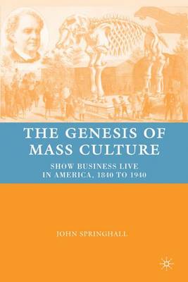 The Genesis of Mass Culture: Show Business Live in America, 1840 to 1940 (Hardback)