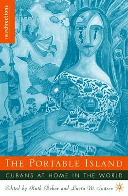 The Portable Island: Cubans at Home in the World - New Directions in Latino American Cultures (Paperback)