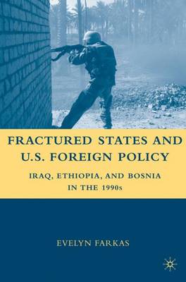 Fractured States and U.S. Foreign Policy: Iraq, Ethiopia, and Bosnia in the 1990s (Paperback)