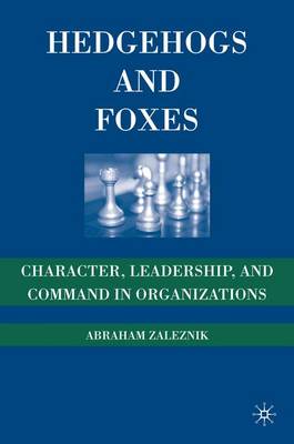 Hedgehogs and Foxes: Character, Leadership, and Command in Organizations (Hardback)
