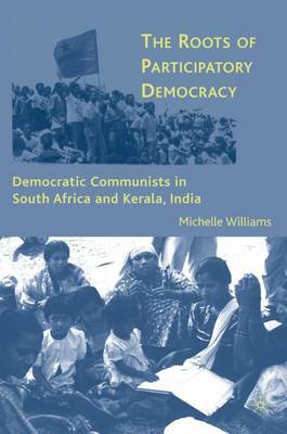 The Roots of Participatory Democracy: Democratic Communists in South Africa and Kerala, India (Hardback)