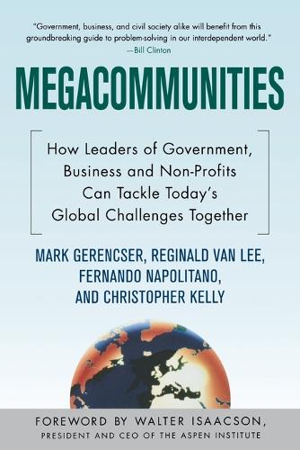 Megacommunities: How Leaders of Government, Business and Non-Profits Can Tackle Today's Global Challenges Together (Paperback)