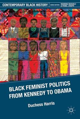 Black Feminist Politics from Kennedy to Clinton - Contemporary Black History (Hardback)