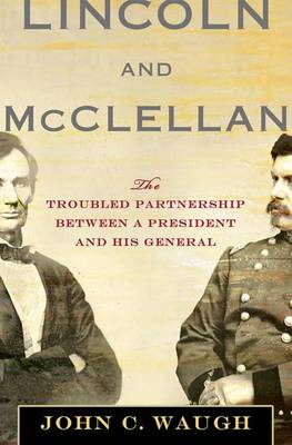 Lincoln and McClellan: The Troubled Partnership Between a President and His General (Hardback)