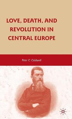 Love, Death, and Revolution in Central Europe: Ludwig Feuerbach, Moses Hess, Louise Dittmar, Richard Wagner (Hardback)