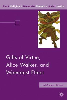 Gifts of Virtue, Alice Walker, and Womanist Ethics - Black Religion/Womanist Thought/Social Justice (Hardback)
