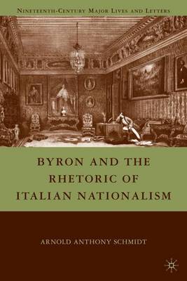Byron and the Rhetoric of Italian Nationalism - Nineteenth-Century Major Lives and Letters (Hardback)