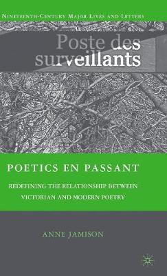 Poetics en passant: Redefining the Relationship between Victorian and Modern Poetry - Nineteenth-Century Major Lives and Letters (Hardback)
