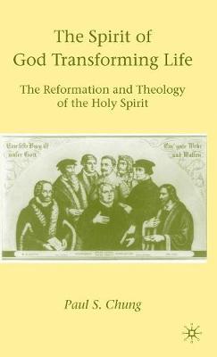 The Spirit of God Transforming Life: The Reformation and Theology of the Holy Spirit (Hardback)