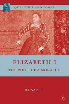 Elizabeth I: The Voice of a Monarch - Queenship and Power (Hardback)